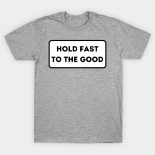 Hold Fast To The Good T-Shirt